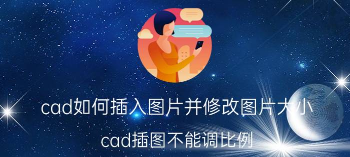 cad如何插入图片并修改图片大小 cad插图不能调比例？